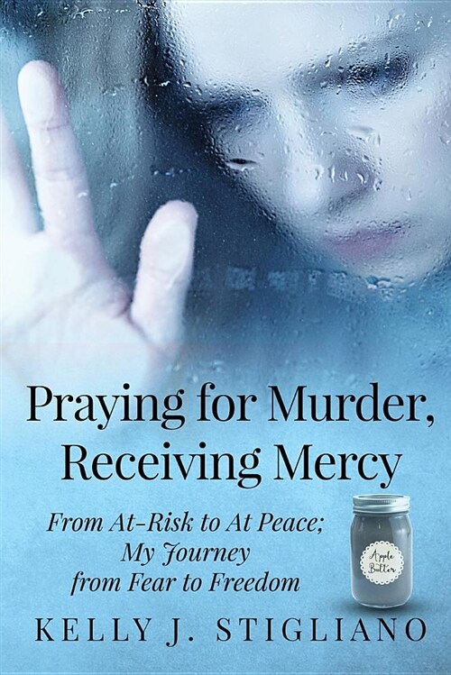 Praying for Murder, Receiving Mercy: From At-Risk to at Peace; My Journey from Fear to Freedom (Paperback)