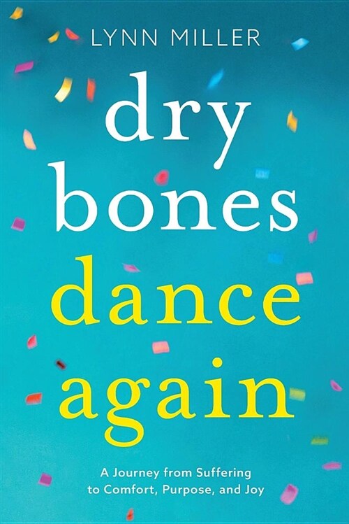 Dry Bones Dance Again: A Journey from Suffering to Comfort, Purpose, and Joy (Paperback)