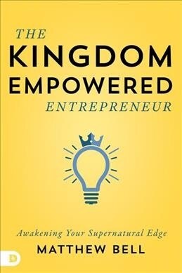 The Kingdom-Empowered Entrepreneur: Awakening Your Supernatural Edge (Paperback)