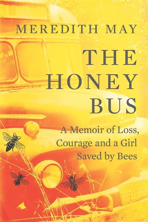The Honey Bus: A Memoir of Loss, Courage and a Girl Saved by Bees (Paperback, Original)