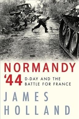Normandy 44: D-Day and the Epic 77-Day Battle for France (Hardcover)