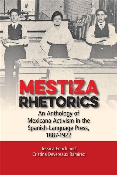 Mestiza Rhetorics: An Anthology of Mexicana Activism in the Spanish-Language Press, 1887-1922 (Paperback)