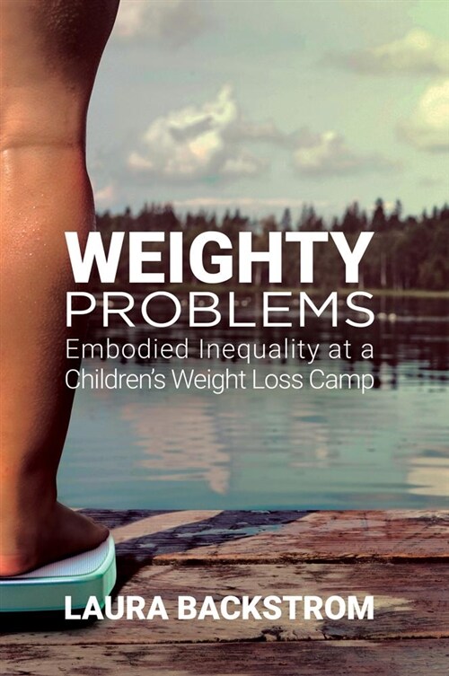 Weighty Problems: Embodied Inequality at a Childrens Weight Loss Camp (Hardcover, None)