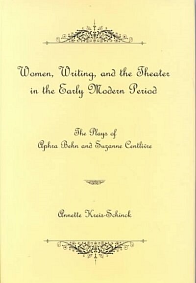 Women, Writing, and the Theater in the Early Modern Period: The Plays of Aphra Behn and Suzanne Centlivre (Hardcover)