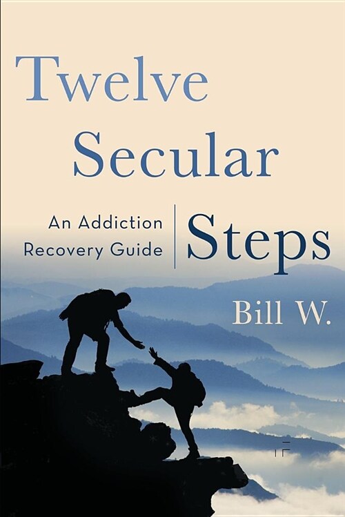 Twelve Secular Steps: An Addiction Recovery Guide (Paperback)