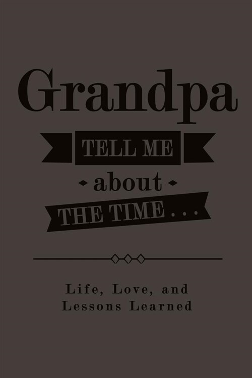Grandpa, Tell Me about the Time...: Life, Love, and Lessons Learned (Hardcover)