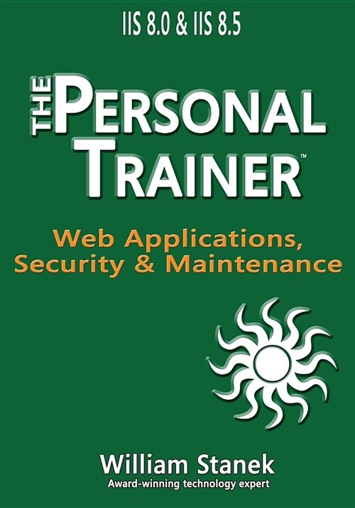 IIS 8 Web Applications, Security & Maintenance: The Personal Trainer for IIS 8.0 and IIS 8.5 (Paperback)