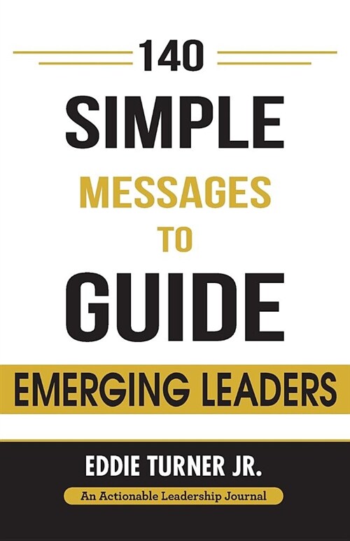 140 Simple Messages to Guide Emerging Leaders: 140 Actionable Leadership Messages for Emerging Leaders and Leaders in Transition (Paperback)