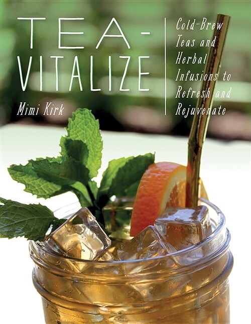 Tea-Vitalize: Cold-Brew Teas and Herbal Infusions to Refresh and Rejuvenate (Paperback)