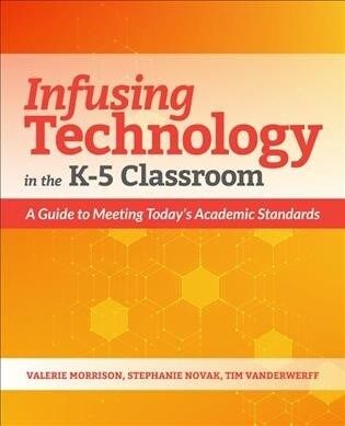 Infusing Technology in the K-5 Classroom: A Guide to Meeting Todays Academic Standards (Paperback)