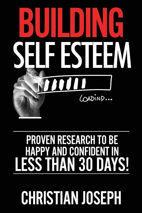 Building Self Esteem: Proven Research to Be Happy and Confident in Less Than 30 Days! (Paperback)