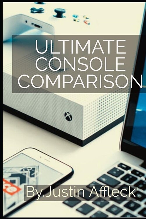 Ultimate Console Comparison: The Best Ones for Your Family Gaming and Entertainment Needs (Paperback)