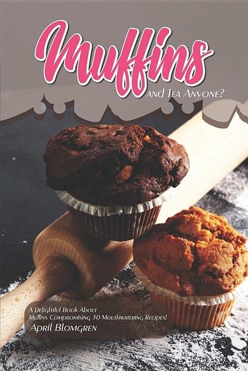 Muffins and Tea Anyone?: A Delightful Book about Muffins Compromising 30 Mouthwatering Recipes! (Paperback)