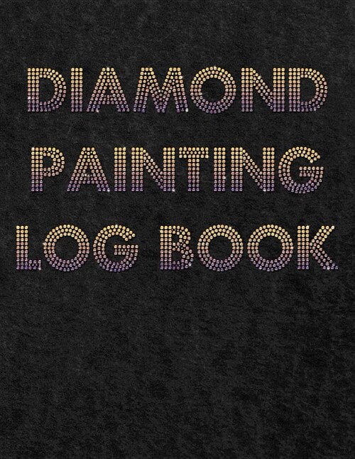 Diamond Painting Log Book: 8.5x11 100-Page Guided Prompt Project Tracker (Paperback)