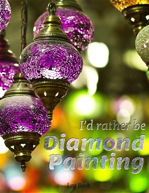 I Would Rather Be Diamond Painting Log Book: 8.5x11 100-Page Guided Prompt Project Tracker (Paperback)