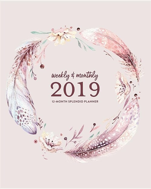 Weekly & Monthly 2019 12-Month Splendid Planner: Soft Muted Boho Feather Wreath Dated Agenda Book, January - December 2019 (Paperback)