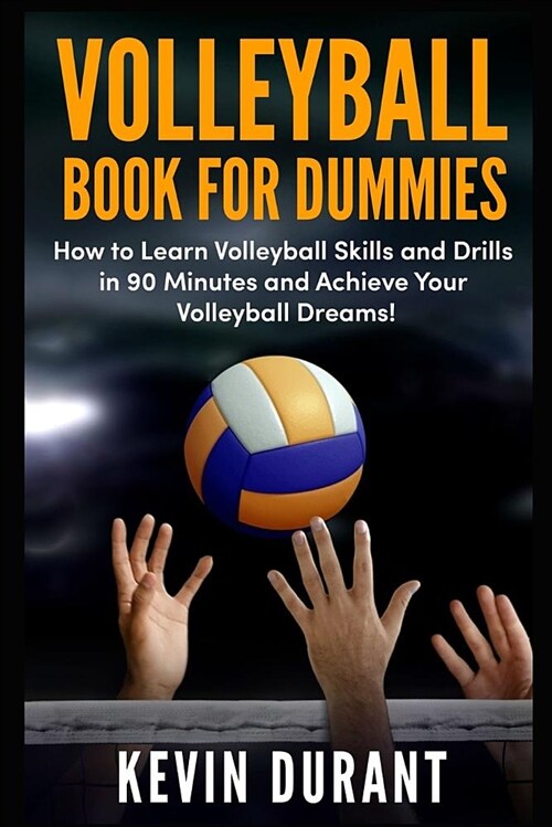 Volleyball Book for Dummies: How to Learn Volleyball Skills and Drills in 90 Minutes and Achieve Your Volleyball Dreams! (Paperback)