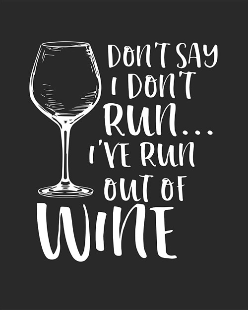 Dont Say I Dont Run Ive Run Out of Wine: Funny Running Journal (Paperback)