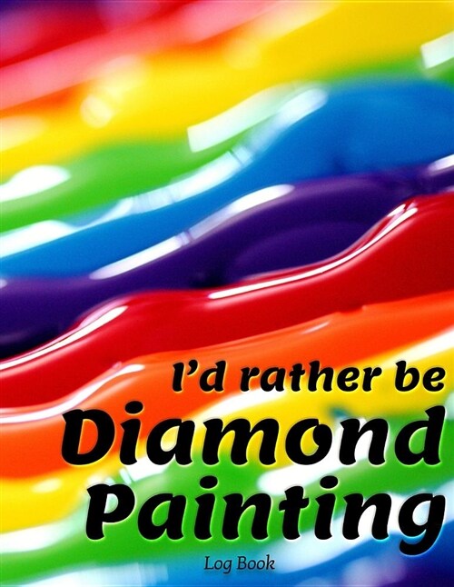 I Would Rather Be Diamond Painting Log Book: 8.5x11 100-Page Guided Prompt Project Tracker (Paperback)