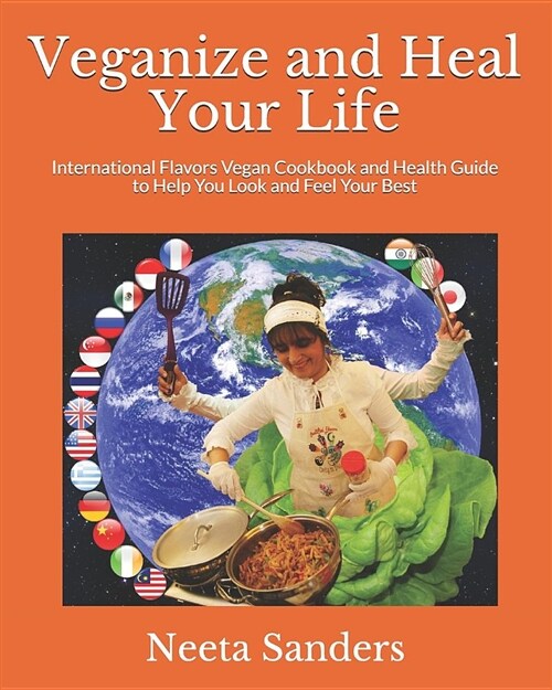 Veganize and Heal Your Life: International Flavors Vegan Cookbook and Health Guide to Help You Look and Feel Your Best (Paperback)