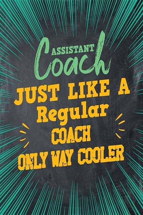 Assistant Coach Just Like a Regular Coach Only Way Cooler: 70 Page Blank Lined Journal Notebook for an Assistant Coach in Team Sports. (Paperback)
