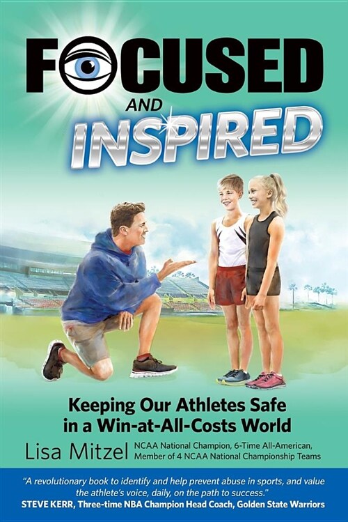Focused and Inspired: Keeping Our Athletes Safe in a Win-At-All-Costs World (Paperback)
