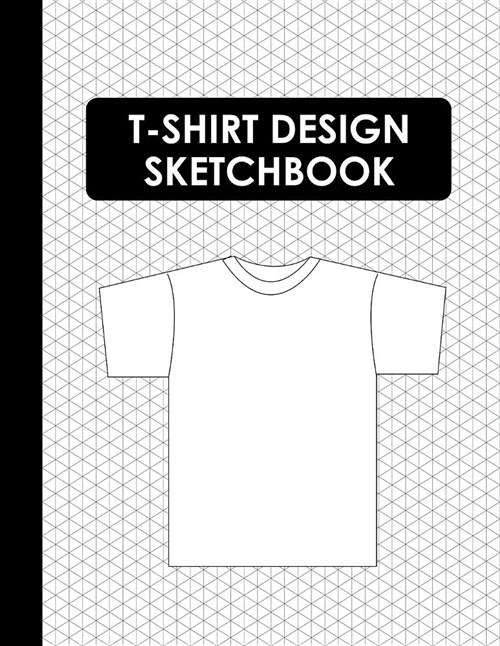 T-Shirt Design Sketchbook: Blank T-Shirt Templates for Apparel Designer (Paperback)