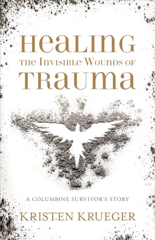 Healing the Invisible Wounds of Trauma: A Columbine Survivors Story (Paperback)