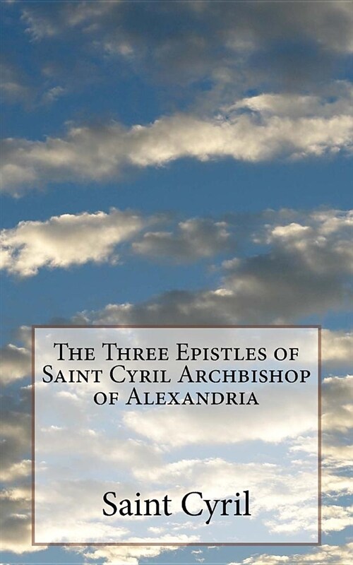 The Three Epistles of Saint Cyril Archbishop of Alexandria (Paperback)