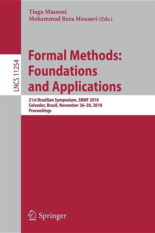 Formal Methods: Foundations and Applications: 21st Brazilian Symposium, Sbmf 2018, Salvador, Brazil, November 26-30, 2018, Proceedings (Paperback, 2018)