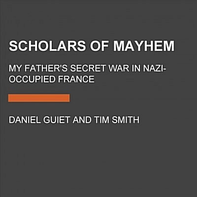 Scholars of Mayhem: My Fathers Secret War in Nazi-Occupied France (Audio CD)