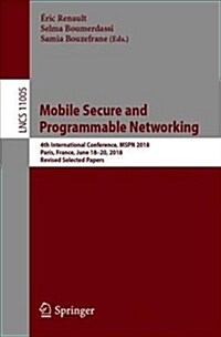 Mobile, Secure, and Programmable Networking: 4th International Conference, Mspn 2018, Paris, France, June 18-20, 2018, Revised Selected Papers (Paperback, 2019)