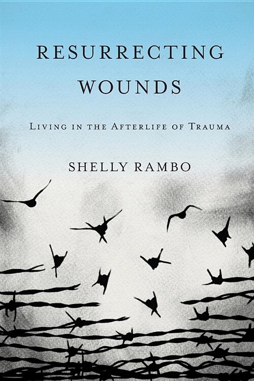 Resurrecting Wounds: Living in the Afterlife of Trauma (Paperback)