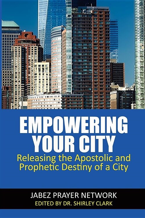 Empowering Your City: Releasing the Apostolic and Prophetic Destiny of a City (Paperback)