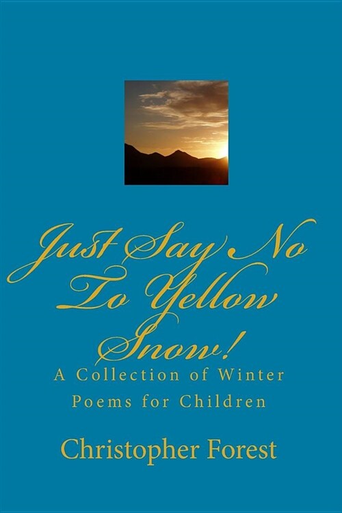 Just Say No to Yellow Snow!: A Collection of Winter Poems for Children (Paperback)