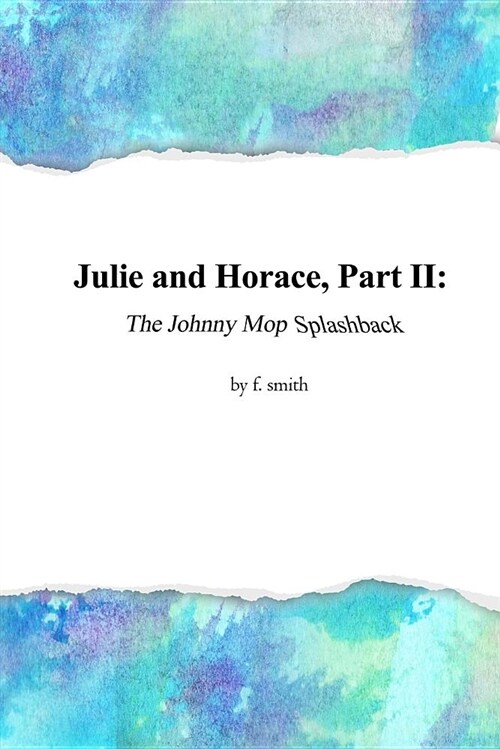 Julie and Horace, Part II: The Johnny Mop Splashback (Paperback)