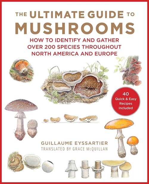 The Ultimate Guide to Mushrooms: How to Identify and Gather Over 200 Species Throughout North America and Europe (Hardcover)