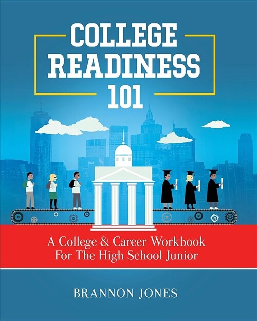 College Readiness 101: A College & Career Workbook for the High School Junior (Paperback)