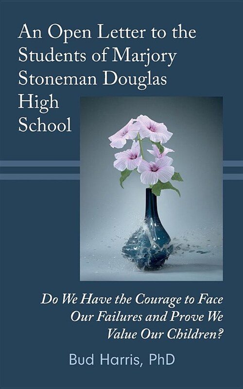 An Open Letter to the Students of Marjory Stoneman Douglas High School: Do We Have the Courage to Face Our Failures and Prove We Value Our Children? (Paperback)
