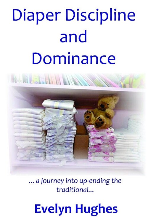 Diaper Discipline and Dominance: ... a Journey Into Upending the Traditional ... (Paperback)