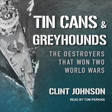 Tin Cans and Greyhounds: The Destroyers That Won Two World Wars (Audio CD)