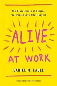 Alive at Work: The Neuroscience of Helping Your People Love What They Do (Paperback)