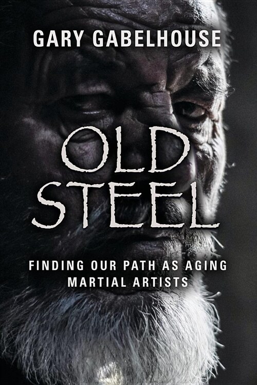 Old Steel: Finding Our Path as Aging Martial Artists (Paperback)