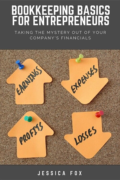 Bookkeeping Basics for Entrepreneurs: Taking the Mystery Out of Your Companys Financials (Paperback)