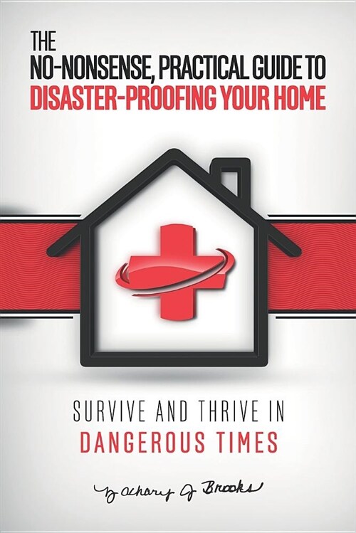 The No-Nonsense, Practical Guide to Disaster-Proofing Your Home: Survive and Thrive in Dangerous Times (Paperback)