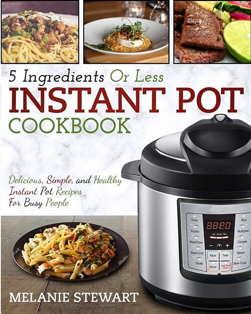 Instant Pot Cookbook: 5 Ingredients or Less (Paperback)