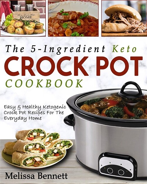 The 5-Ingredient Keto Crock Pot Cookbook: Easy & Healthy Ketogenic Crock Pot Recipes for the Everyday Home (Paperback)