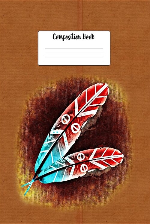 Composition Book: Native American Indian Feather Hair Ties 6x9 College Ruled Paper Notebook, Appreciation, Quote Journal or Diary, Uniqu (Paperback)