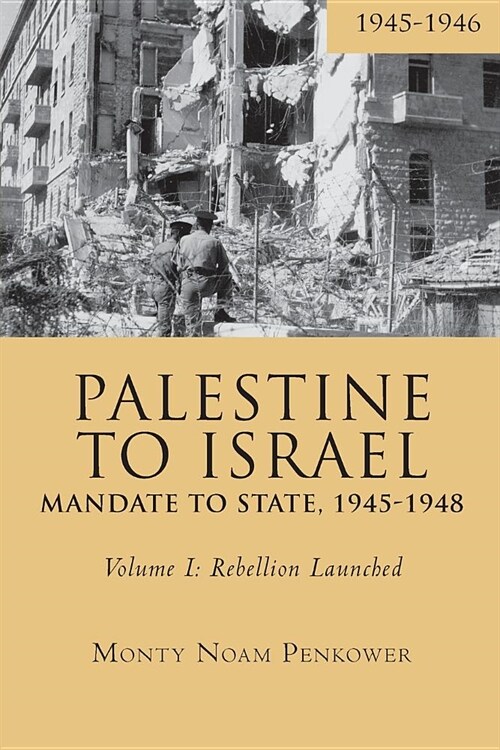 Palestine to Israel: Mandate to State, 1945-1948 (Volume I): Rebellion Launched, 1945-1946 (Paperback)