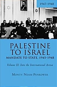 Palestine to Israel: Mandate to State, 1945-1948 (Volume II): Into the International Arena, 1947-1948 (Hardcover)